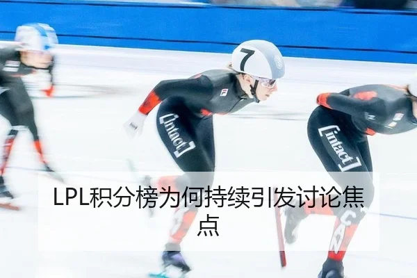 LPL积分榜为何持续引发讨论焦点